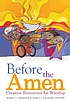Before the amen : creative resources for worship by  Maren C Tirabassi 