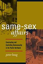 Same-sex affairs : constructing and controlling homosexuality in the Pacific Northwest