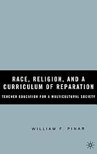 Race, religion, and a curriculum of reparation : teacher education for a multicultural society