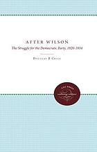 After Wilson : the struggle for the Democratic Party, 1920-1934