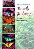Your Florida guide to butterfly gardening : a guide for the Deep South Your Florida guide to butterfly gardening : a guide for the Deep South