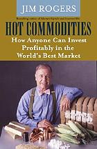 Hot commodities : how anyone can invest profitably in the world's best market