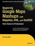 Beginning Google Maps mashups with mapplets, KML, and GeoRSS : from novice to professional