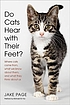 Do cats hear with their feet? : where cats come from, what we know about them, and what they think about us