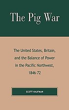 The Pig War : the United States, Britain, and the balance of power in the Pacific Northwest, 1846-72