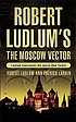Robert Ludlum's The Moscow vector by Patrick Larkin