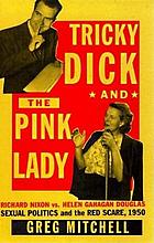 Tricky Dick and the Pink Lady : Richard Nixon vs Helen Gahagan Douglas--sexual politics and the Red scare, 1950