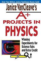 Janice VanCleave's A+ projects in physics : winning experiments for science fairs and extra credit.