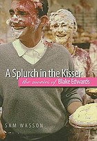 A splurch in the kisser : the movies of Blake Edwards
