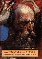 The enigma of anger : essays on a sometimes deadly sin