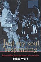 Just my soul responding : rhythm and blues, Black consciousness, and race relations