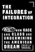The failures of integration : how race and class are undermining the American dream