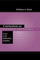 Curriculum as institution and practice : essays in the deliberative tradition