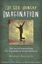 The God-hungry imagination : the art of storytelling for postmodern youth ministry