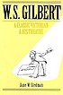 W.S. Gilbert : a classic Victorian and his theatre