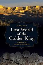 Lost world of the golden king : in search of ancient Afghanistan