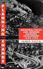 Planning for change : industrial policy and Japanese economic development, 1945-1990
