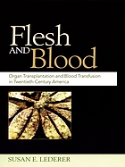 Flesh and blood : organ transplantation and blood transfusion in twentieth-century America