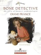 Bone detective : the story of forensic anthropologist Diane France