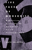 Five faces of modernity : modernism, avant-garde, decadence, kitsch, postmodernism