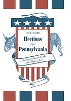 Elections in Pennsylvania : a century of partisan conflict in the Keystone State