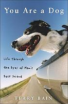 You are a dog : life through the eyes of man's best friend