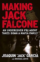 Making Jack Falcone : an undercover FBI agent takes down a mafia family