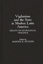 Vigilantism and the state in modern Latin America : essays on extralegal violence