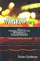 Hollywood worldviews : watching films with wisdom & discernment