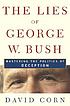 The lies of George W. Bush : mastering the politics... por David Corn