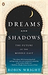 Dreams and shadows : the future of the Middle... 著者：  Robin B Wright 