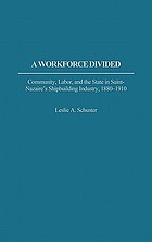 A workforce divided : community, labor, and the state in Saint-Nazaire's shipbuilding industry, 1880-1910