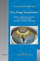 Text, image, interpretation : studies in Anglo-Saxon literature and its insular context in honour of Éamonn Ó Carragáin