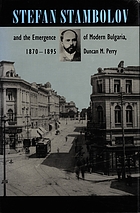 Stefan Stambolov and the emergence of modern Bulgaria, 1870-1895