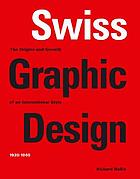 Swiss graphic design : the origins and growth of an international style, 1920-1965