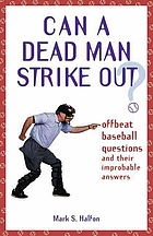 Can a dead man strike out? : offbeat baseball questions and their improbable answers