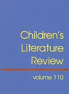 Children's literature review. : Volume 110 excerpts from reviews, criticism, and commentary on books for children and young people