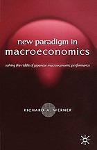 New paradigm in macroeconomics : solving the riddle of Japanese macroeconomic performance
