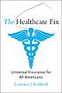 The healthcare fix : universal insurance for all Americans