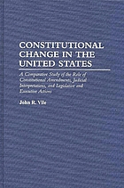 Constitutional change in the United States : a comparative study of the role of constitutional amendments, judicial interpretations, and legislative and executive actions