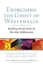 Exorcising the ghost of Westphalia : building world order in the new millennium