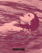 Solitary sex : a cultural history of masturbation