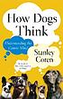 How dogs think : understanding the canine mind de Stanley Coren