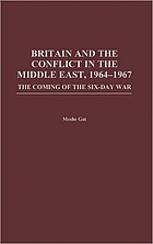 Britain and the conflict in the Middle East, 1964-1967 : the coming of the Six-Day War