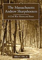 The Massachusetts Andrew Sharpshooters : a Civil War History and Roster