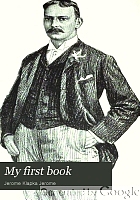 My first book : the experiences of Walter Besant, James Payn, W. Clark Russell, Grant Allen, Hall Caine, George R. Sims, Rudyard Kipling, A. Conan Doyle, M.E. Braddon, F.W. Robinson, H. Rider Haggard, R.M. Ballantyne, I. Zangwill, Morley Roberts, David Christie Murray, Marie Corelli, Jerome K. Jerome, John Strange Winter, Bret Harte, 