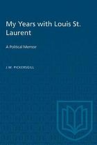 My years with Louis St. Laurent : a political memoir