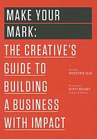Make your mark : the creative's guide to building a business with impact