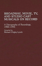 Broadway, movie, TV, and studio cast musicals on record : a discography of recordings, 1985-1995