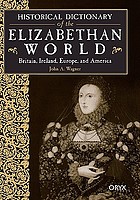 Historical dictionary of the Elizabethan world : Britain, Ireland, Europe, and America